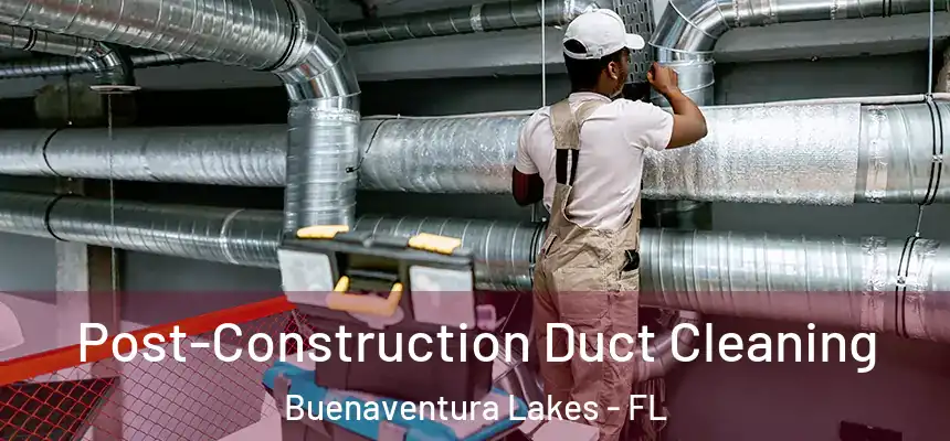 Post-Construction Duct Cleaning Buenaventura Lakes - FL